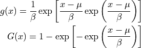 g(x) = \frac{1}{\beta} \exp\left[ \frac{x-\mu}{\beta} \exp \left( \frac{x-\mu}{\beta} \right) \right] \\
G(x) = 1 - \exp\left[ -\exp\left(\frac{x-\mu}{\beta}\right) \right]